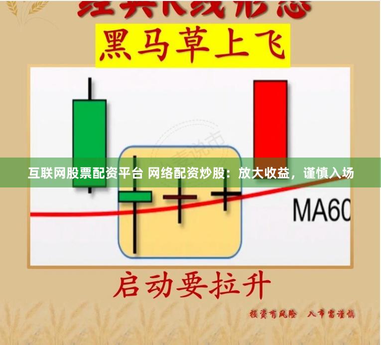 互联网股票配资平台 网络配资炒股：放大收益，谨慎入场