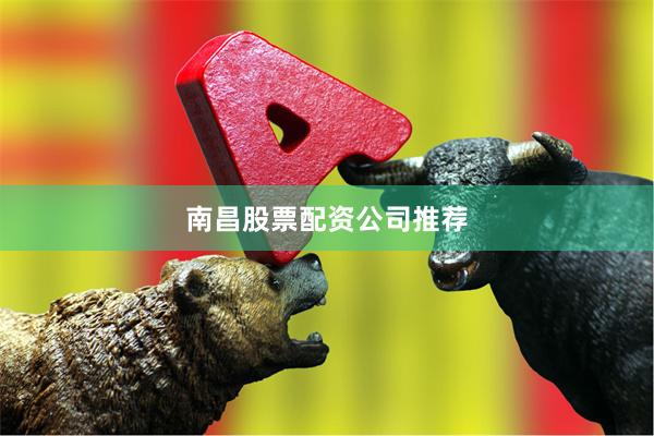南昌股票配资公司推荐