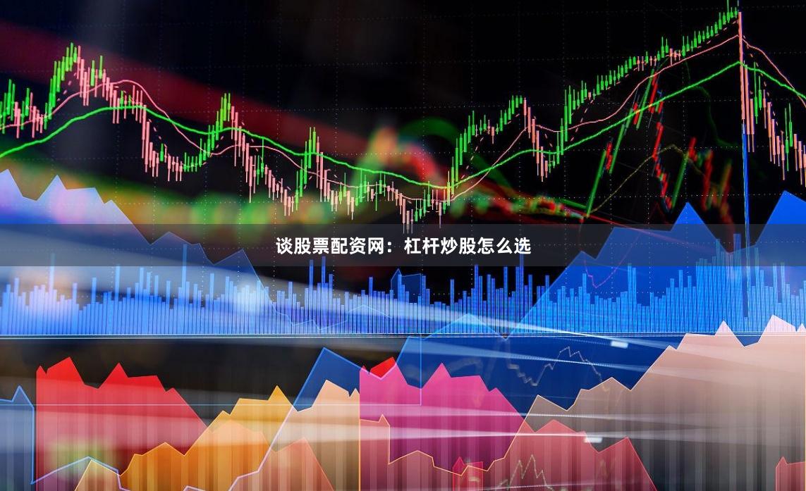 谈股票配资网：杠杆炒股怎么选