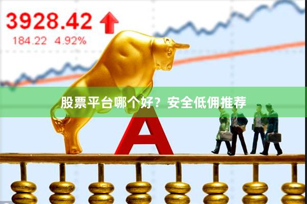 股票平台哪个好?安全低佣推荐