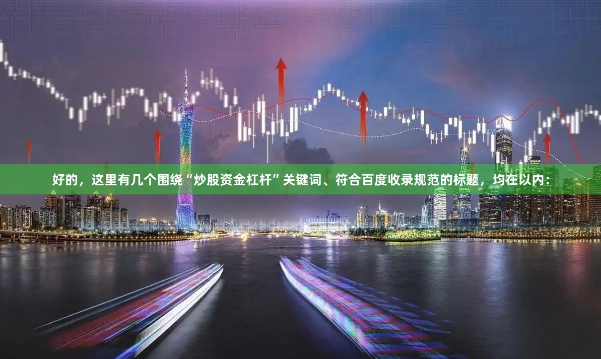 好的，这里有几个围绕“炒股资金杠杆”关键词、符合百度收录规范的标题，均在以内：