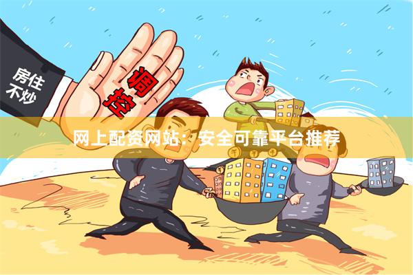 网上配资网站：安全可靠平台推荐