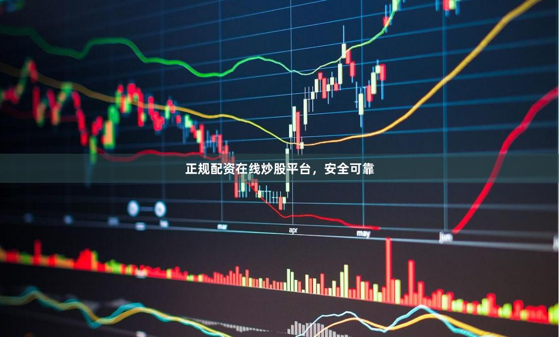 正规配资在线炒股平台，安全可靠